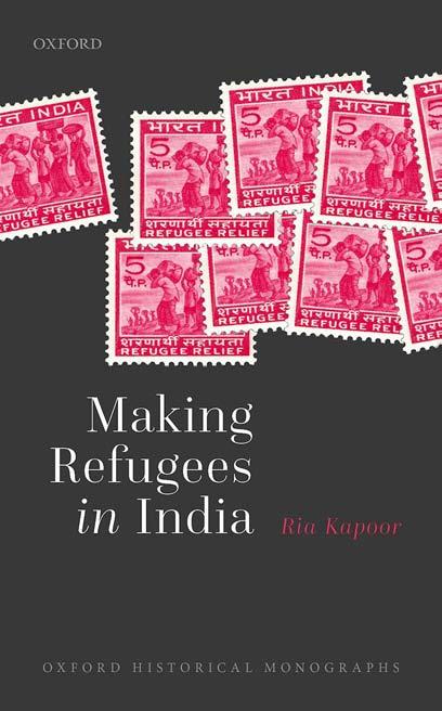 Making Refugees in India (Oxford Historical Monographs) by Ria Kapoor