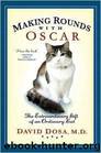 Making Rounds With Oscar: The Extraordinary Gift of an Ordinary Cat by David Dosa