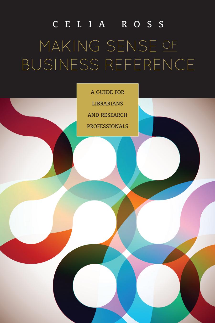 Making Sense of Business Reference: A Guide for Librarians and Research Professionals by Celia Ross