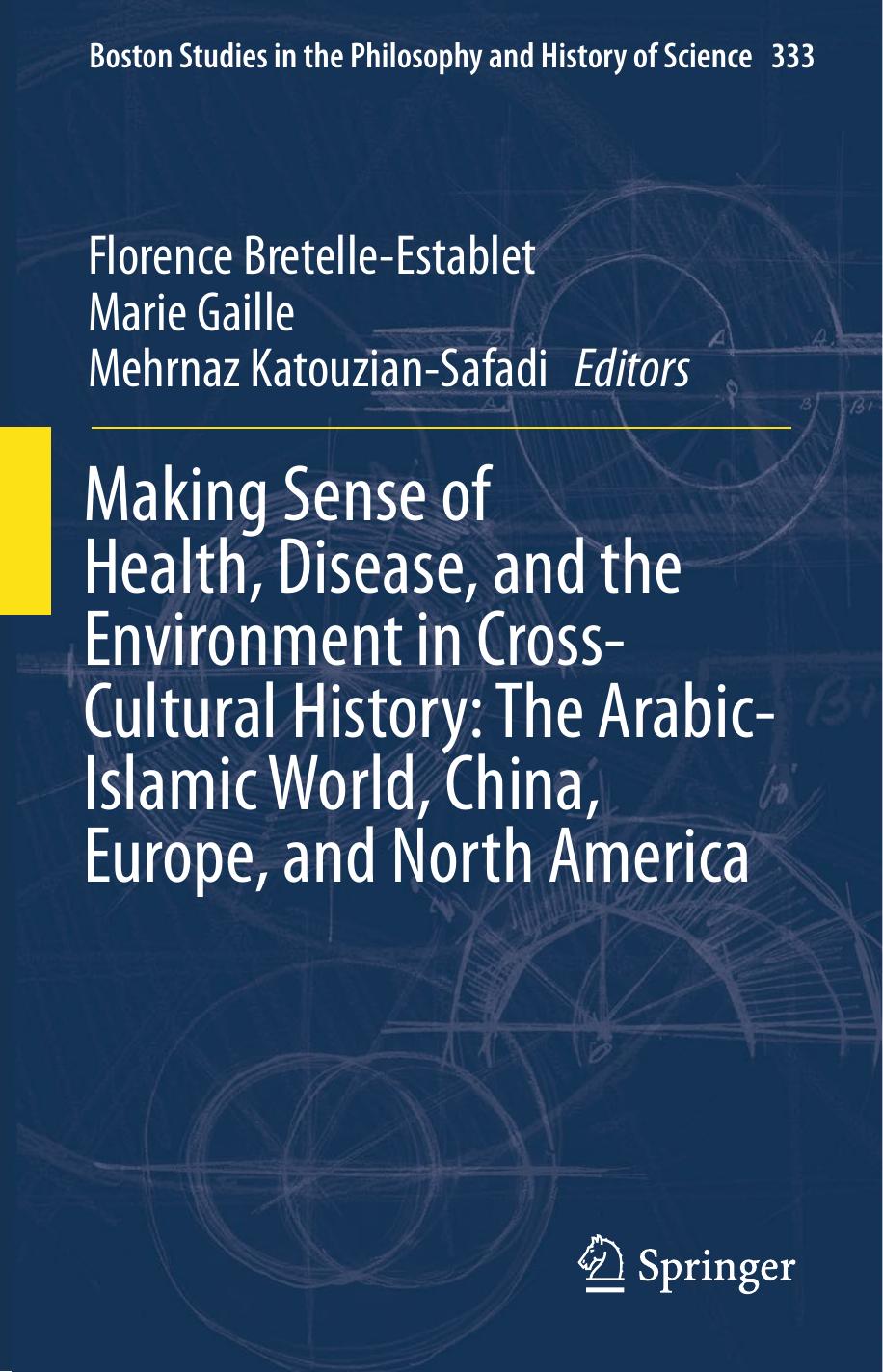 Making Sense of Health, Disease, and the Environment in Cross-Cultural History: The Arabic-Islamic World, China, Europe, and North America by Florence Bretelle-Establet Marie Gaille Mehrnaz Katouzian-Safadi
