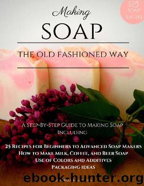 Making Soap the Old-Fashioned Way: A Step-by-Step Guide to Soap Making by Ann Marie Bertola