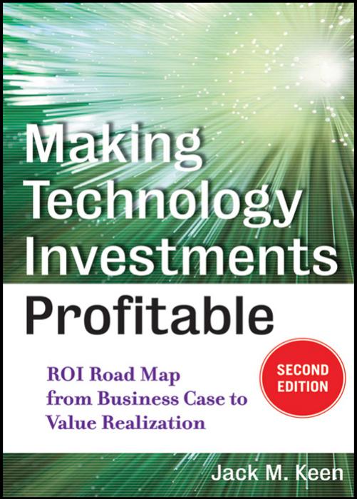 Making Technology Investments Profitable: ROI Road Map from Business Case to Value Realization, 2 edition (repost) by Jack M. Keen