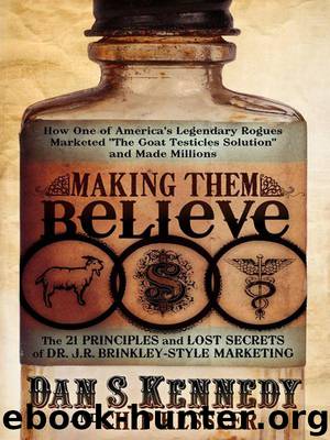 Making Them Believe: How One of America's Legendary Rogues Marketed "The Goat Testicles Solution" and Made Millions by Dan S Kennedy