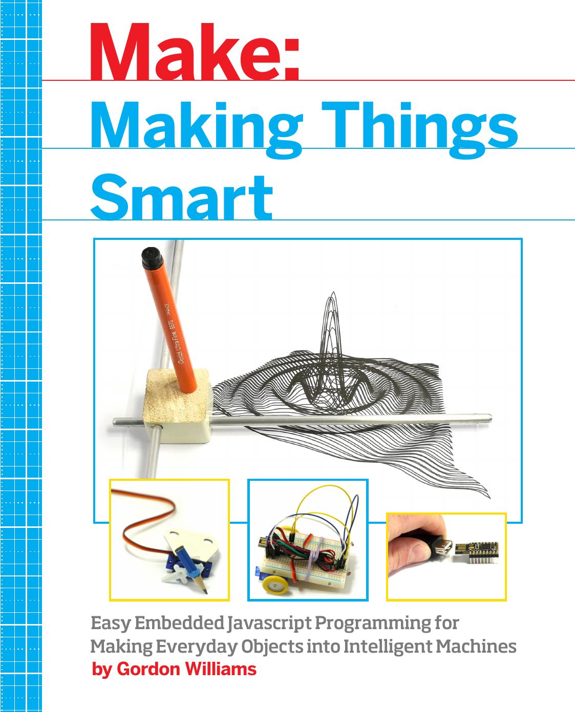 Making Things Smart. Easy Embedded Javascript Programming for Making Everyday Objects into Intelligent Machines by Gordon F. Williams