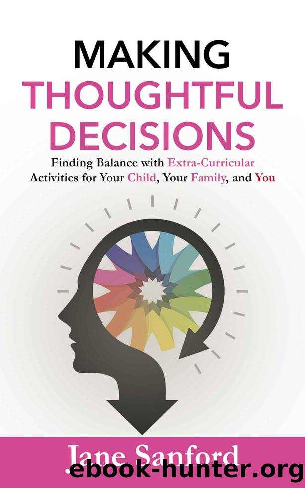 Making Thoughtful Decisions: Finding Balance with Extra-Curricular Activities for Your Child, Your Family, and You by Jane Sanford