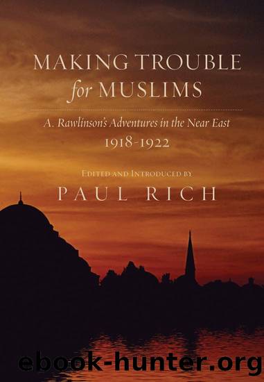 Making Trouble for Muslims: A. Rawlinson's Adventures in the Near East, 1918-1922 by Rawlinson Arnold