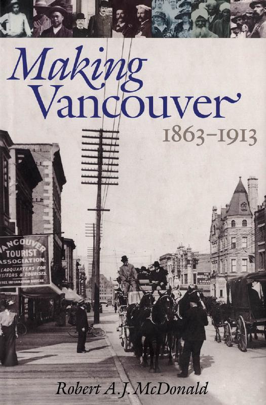 Making Vancouver: Class, Status, and Social Boundaries, 1863-1913 by Robert A.J. McDonald