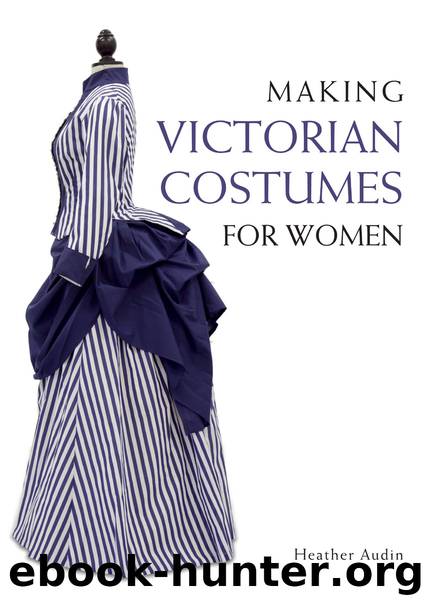 Making Victorian Costumes for Women by Heather Audin