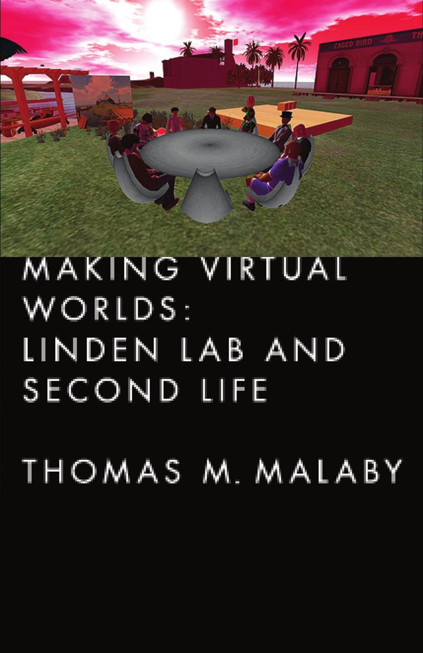 Making Virtual Worlds: Linden Lab and Second Life by by Thomas M. Malaby