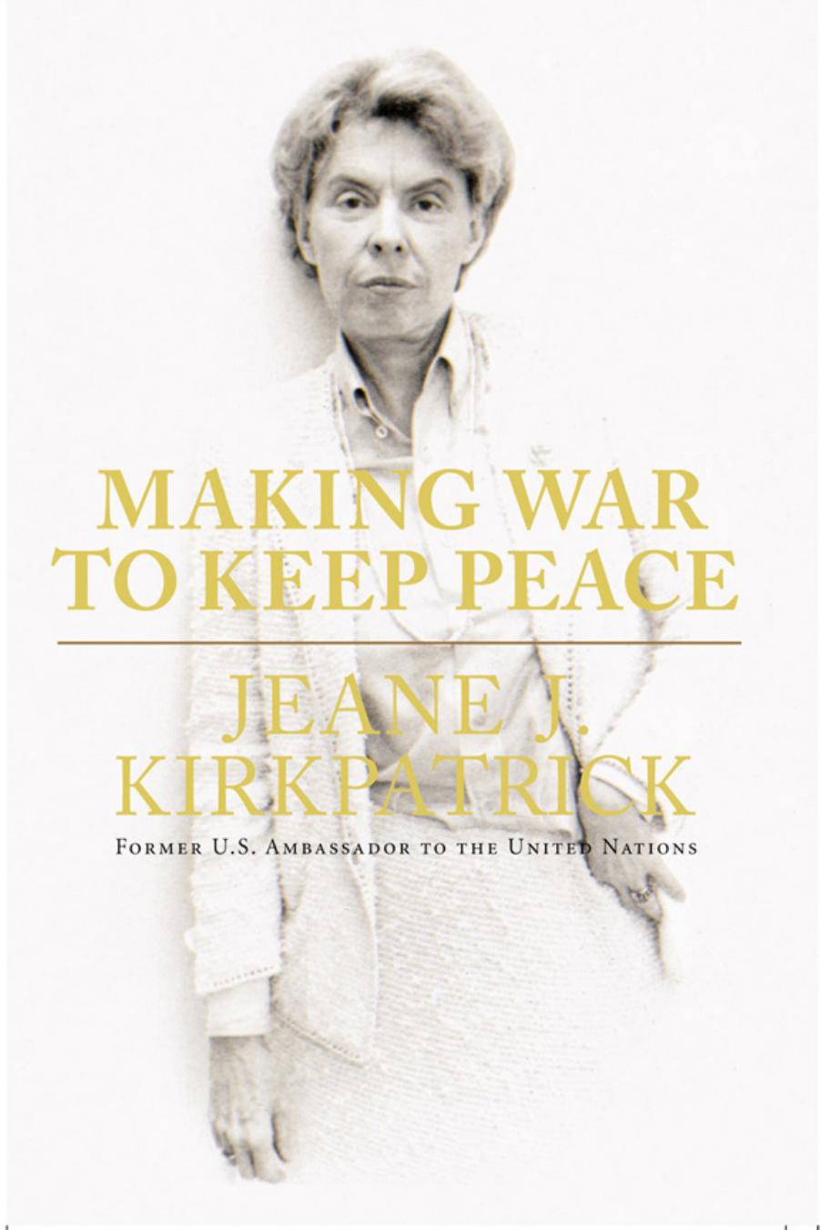 Making War to Keep Peace by Jeane J. Kirkpatrick