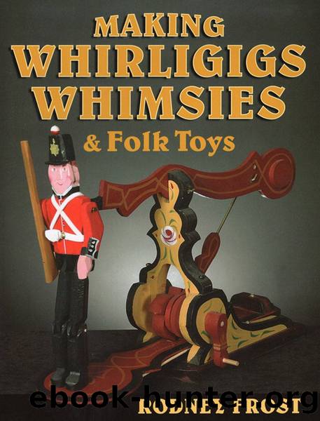 Making Whirligigs Whimsies and Folk Toys by RODNEY FROST