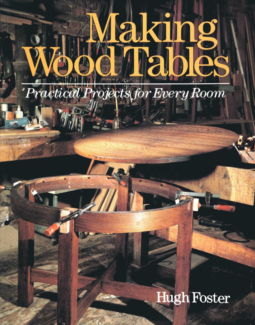 Making Wood Tables: Practical Projects for Every Room by Hugh Foster
