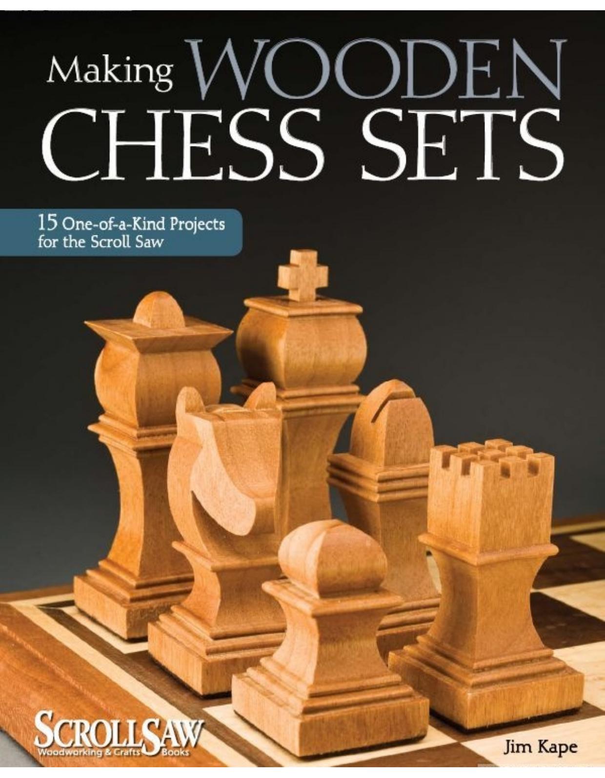 Making Wooden Chess Sets 15 One-of-a-Kind Projects for the Scroll Saw by Jim Kape