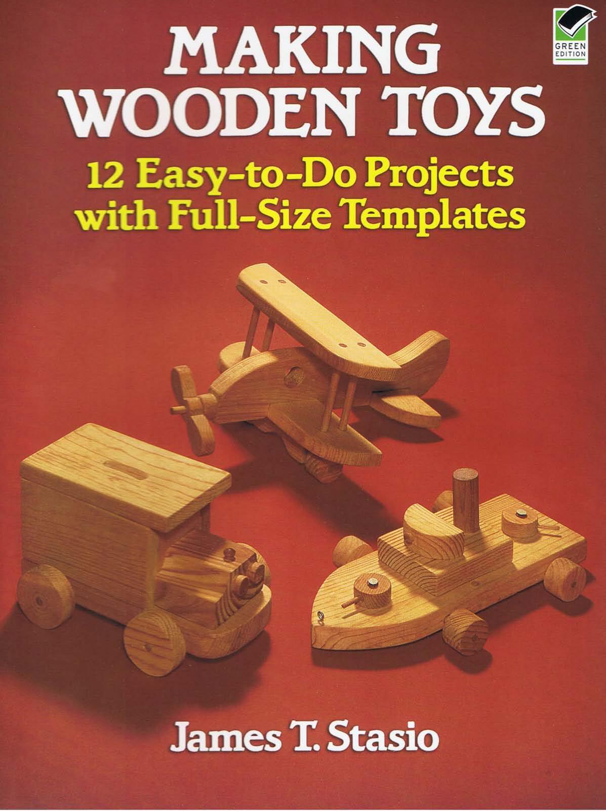 Making Wooden Toys: 12 Easy-to-Do Projects with Full-Size Templates by James T. Stasio
