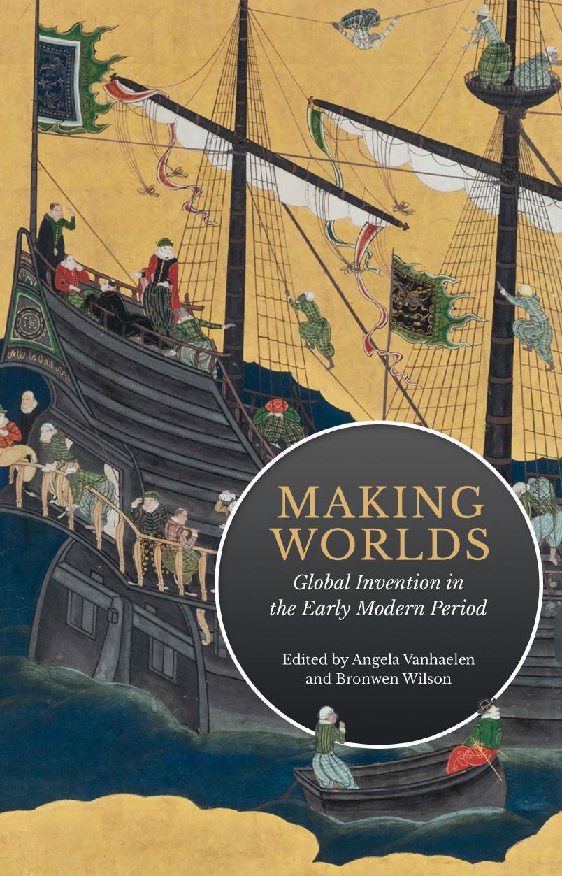 Making Worlds: Global Invention in the Early Modern Period by Angela Vanhaelen Bronwen Wilson