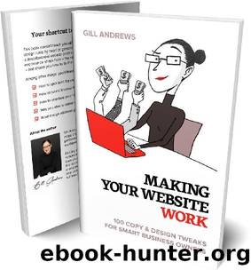 Making Your Website Work: 100 Copy & Design Tweaks for Smart Business Owners by Gill Andrews