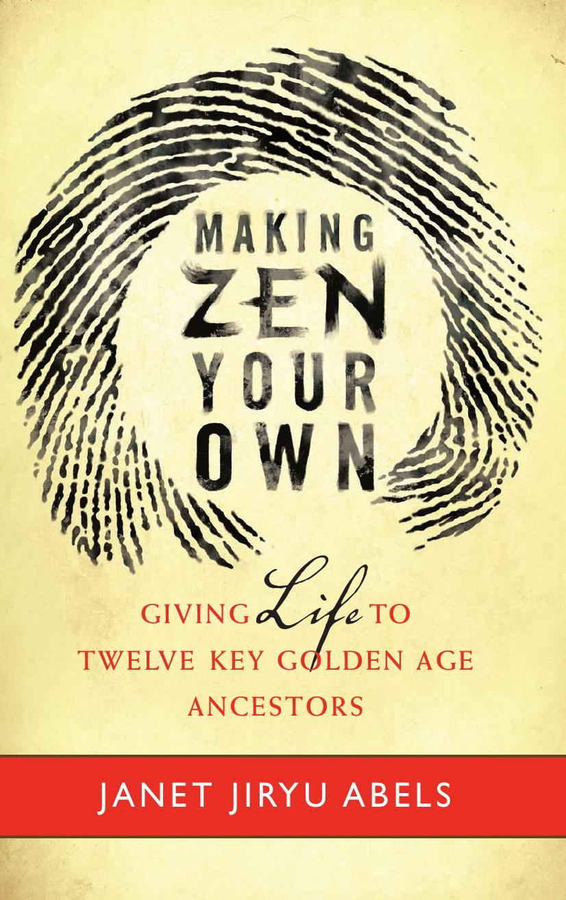 Making Zen Your Own : Giving Life to Twelve Key Golden Age Ancestors by Janet Jiryu Abels