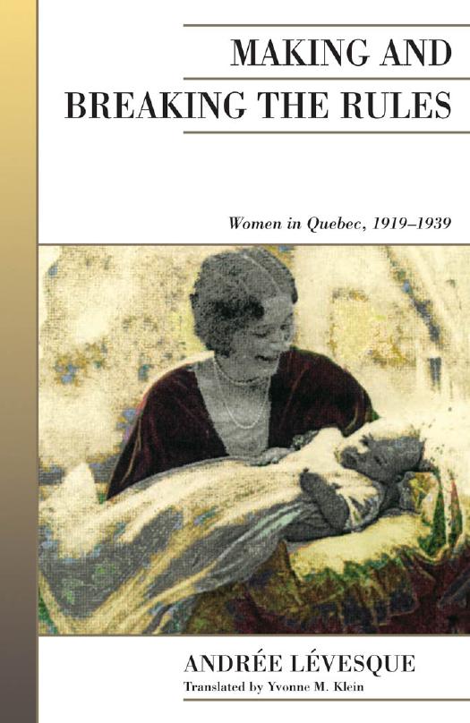Making and Breaking the Rules : Women in Quebec, 1919-1939 by Andree Levesque; Yvonne Klein
