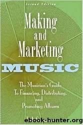 Making and Marketing Music: The Musician's Guide to Financing, Distributing, and Promoting Albums by Jodi Summers