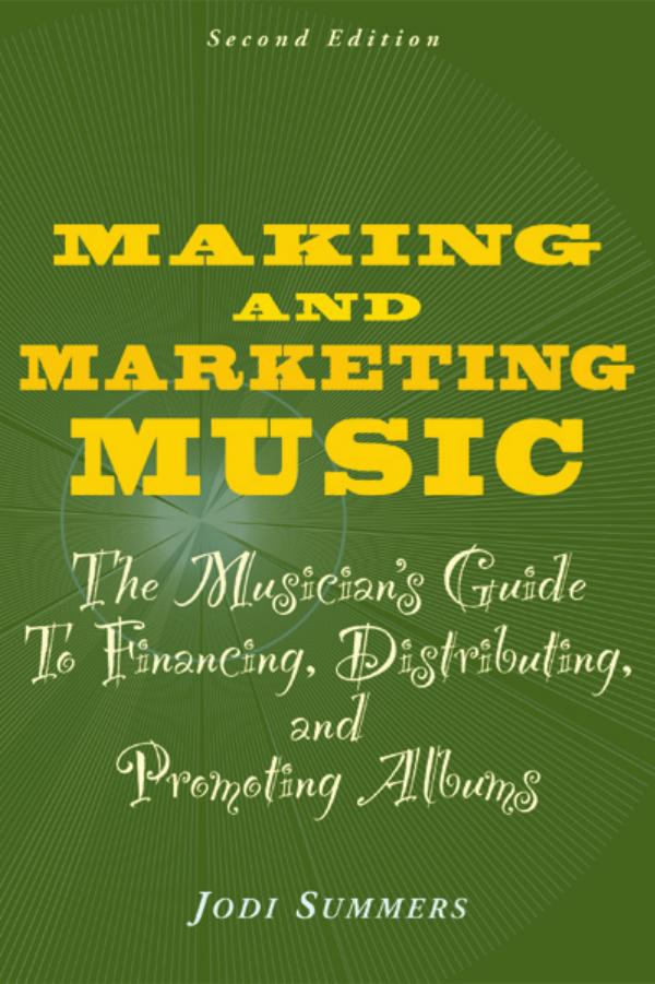 Making and Marketing Music: The Musician's Guide to Financing, Distributuing and Promoting Albums by Summers J