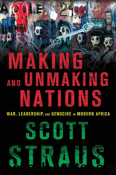 Making and Unmaking Nations: War, Leadership, and Genocide in Modern Africa by Scott Straus