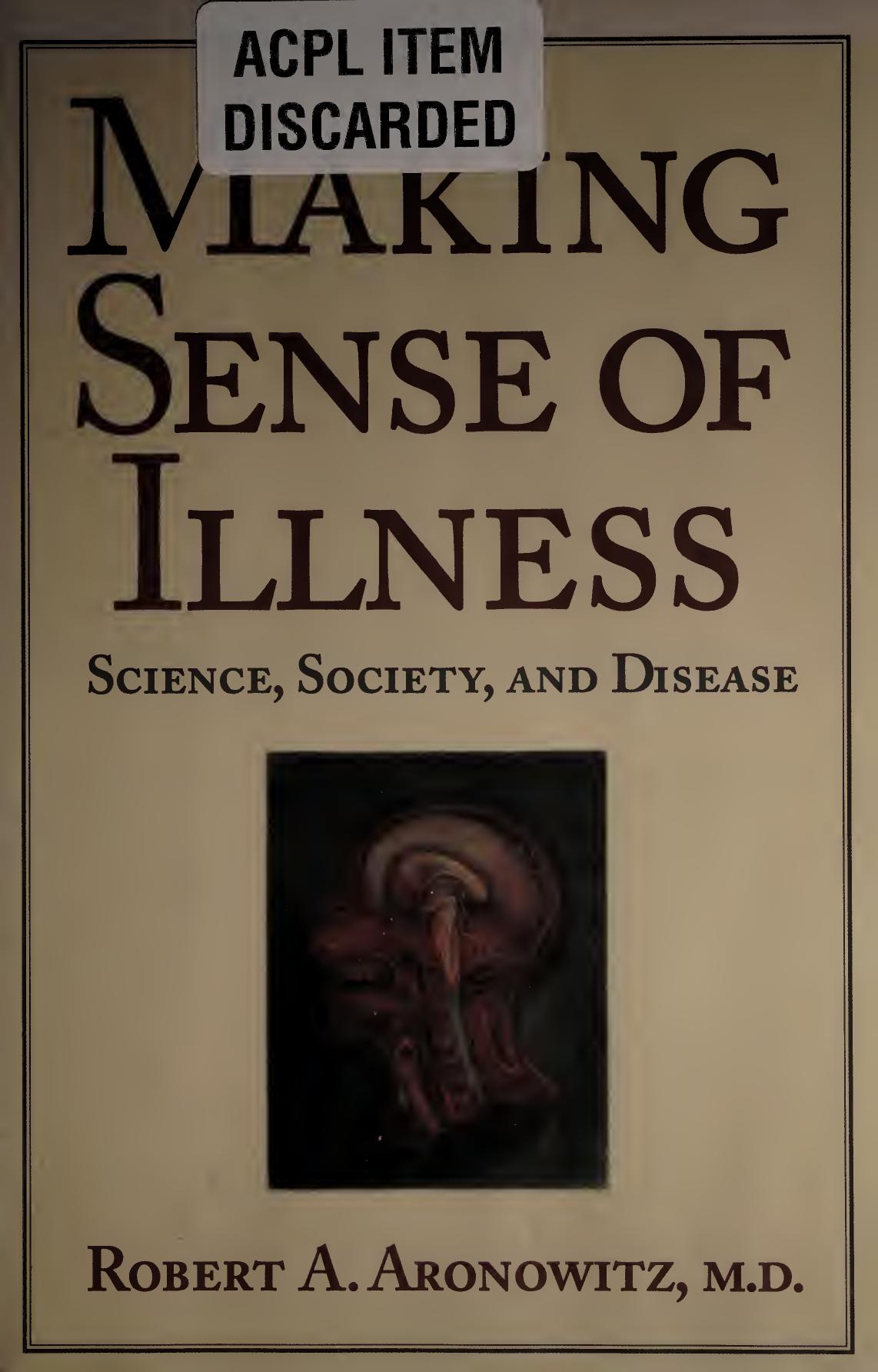 Making sense of illness: science, society and disease by Robert Aronowitz