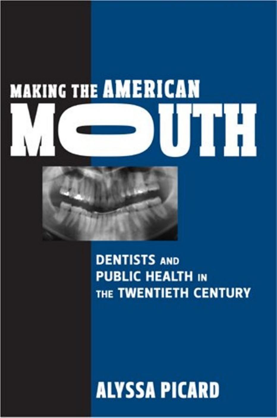 Making the American Mouth: Dentists and Public Health in the Twentieth Century (Critical Issues in Health and Medicine) by Alyssa Picard