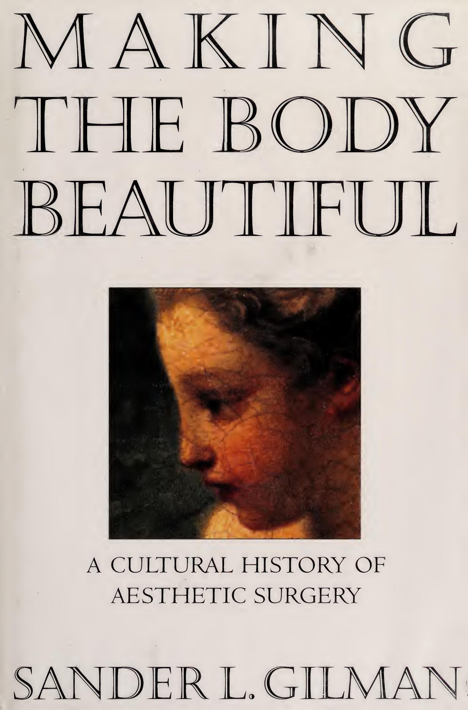 Making the Body Beautiful: A Cultural History of Aesthetic Surgery by Sander L. Gilman