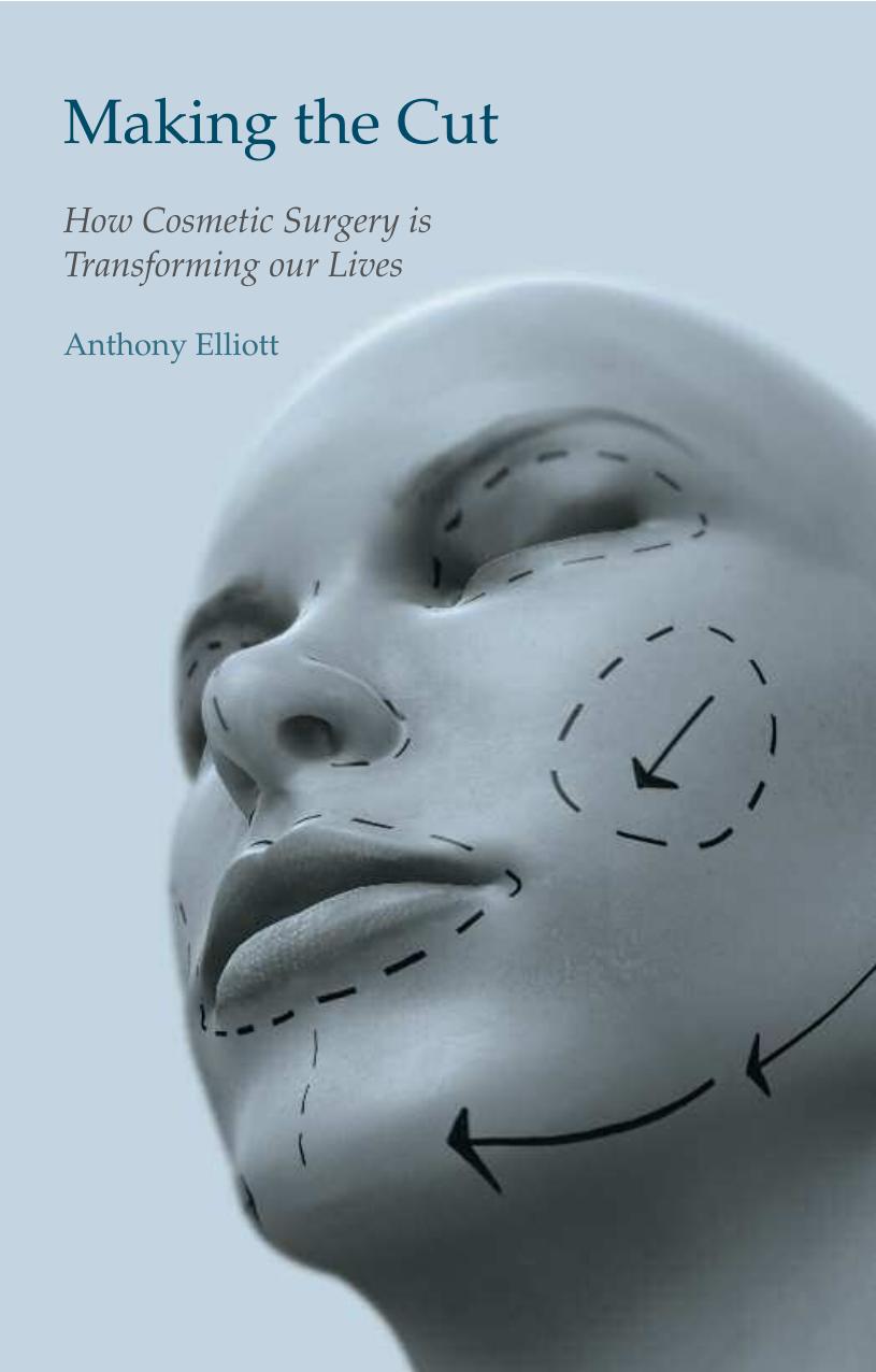 Making the Cut: How Cosmetic Surgery is Transforming Our Lives by Anthony Elliott