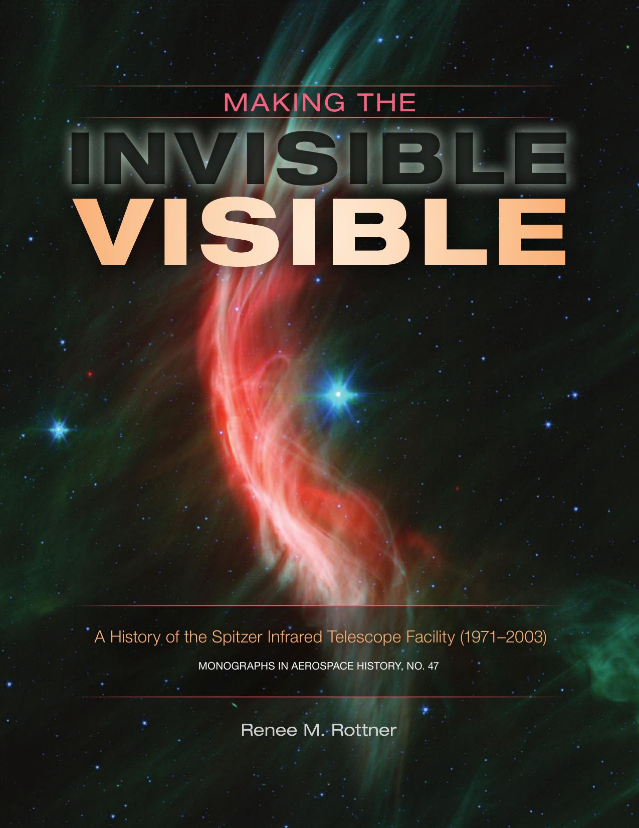 Making the Invisible Visible: A History of the Spitzer Infrared Telescope Facility (1971–2003) by Unknow
