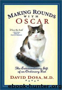 Making the Rounds with Oscar: The Inspirational Story of a Doctor, His Patients and a Very Special Cat by David Dosa