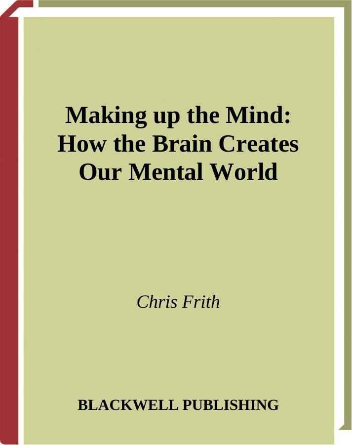 Making up the Mind: How the Brain Creates Our Mental World by Chris Frith