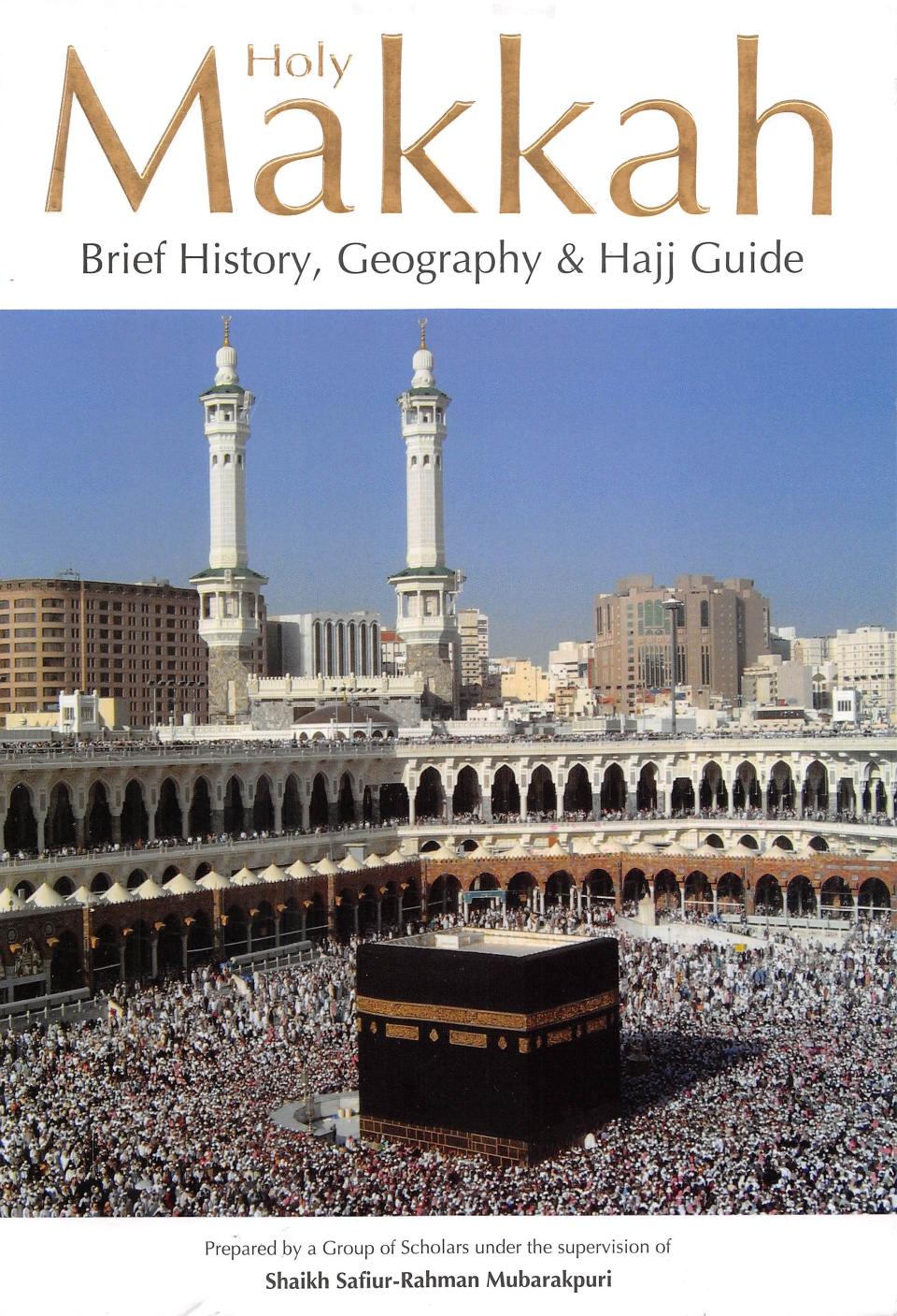 Makkah - Brief History, Geography & Hajj Guide by a Group of Scholars