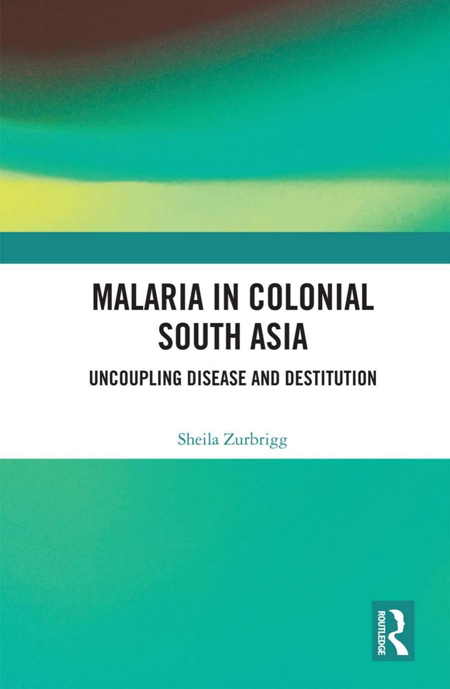 Malaria in Colonial South Asia; Uncoupling Disease and Destitution by Sheila Zurbrigg