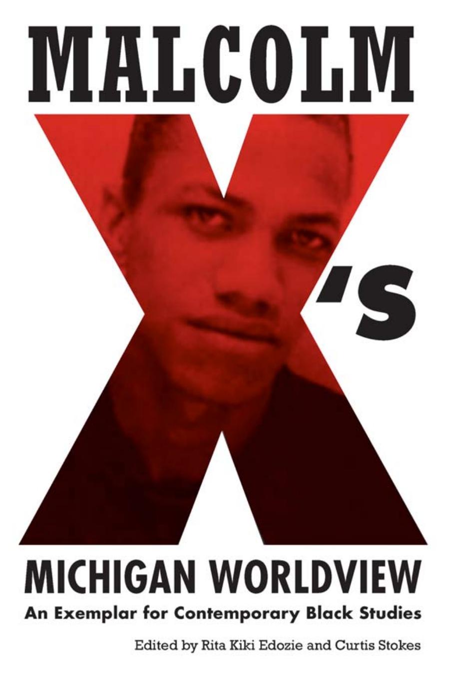 Malcolm X's Michigan Worldview An Exemplar for Contemporary Black Studies by Rita Kiki Edozie and Curtis Stokes