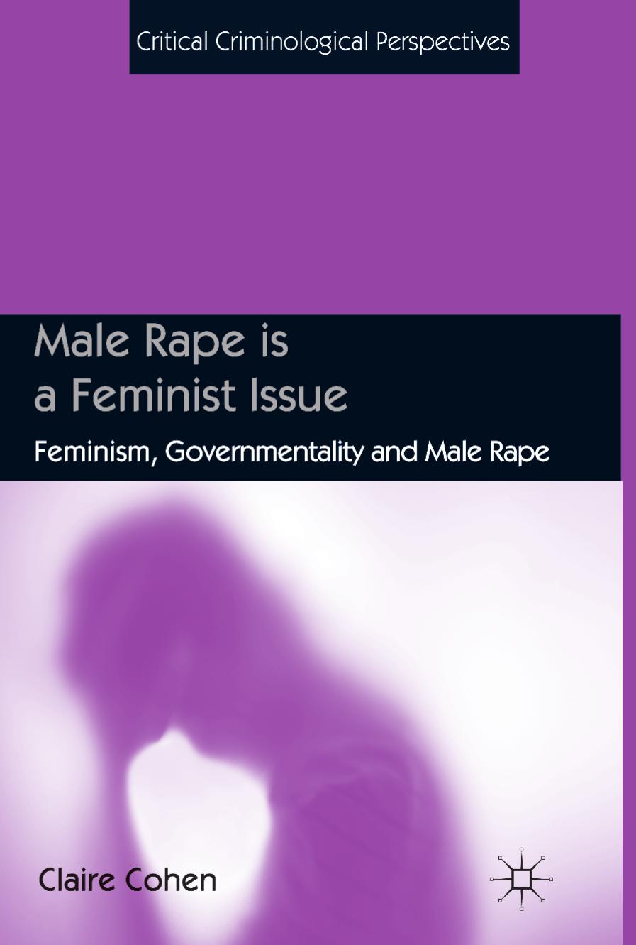 Male Rape is a Feminist Issue: Feminism, Governmentality and Male Rape by Claire Cohen (auth.)