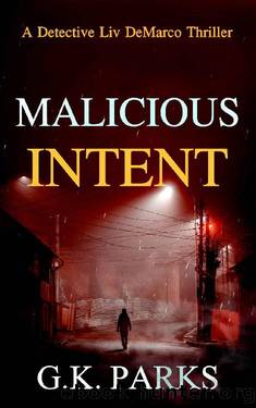Malicious Intent: A Detective Liv DeMarco Thriller by G.K. Parks