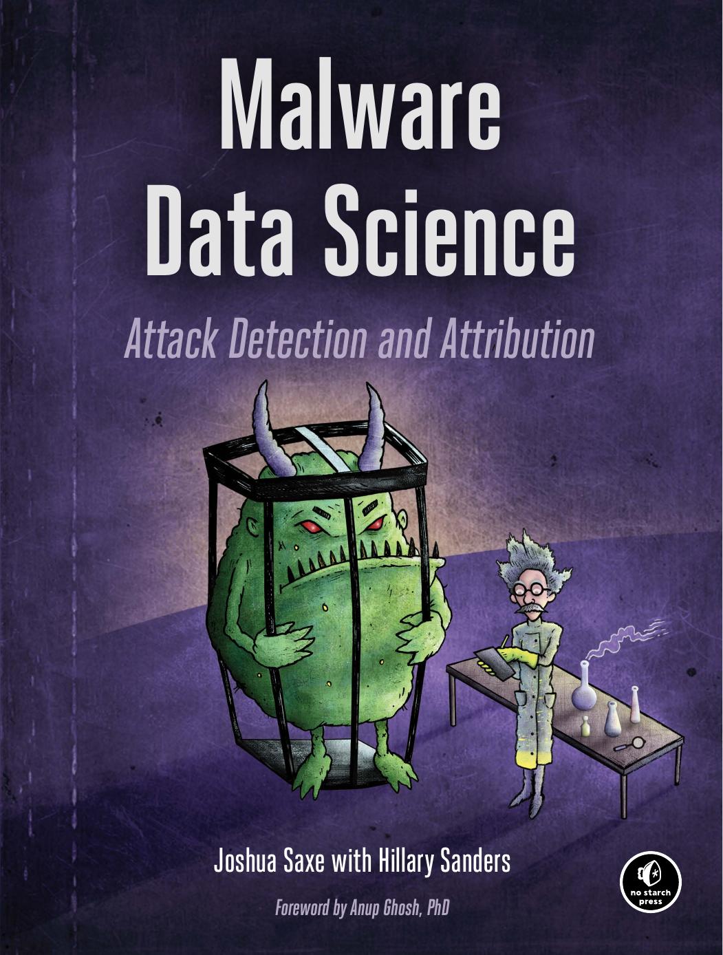 Malware Data Science: Attack Detection And Attribution by Joshua Saxe