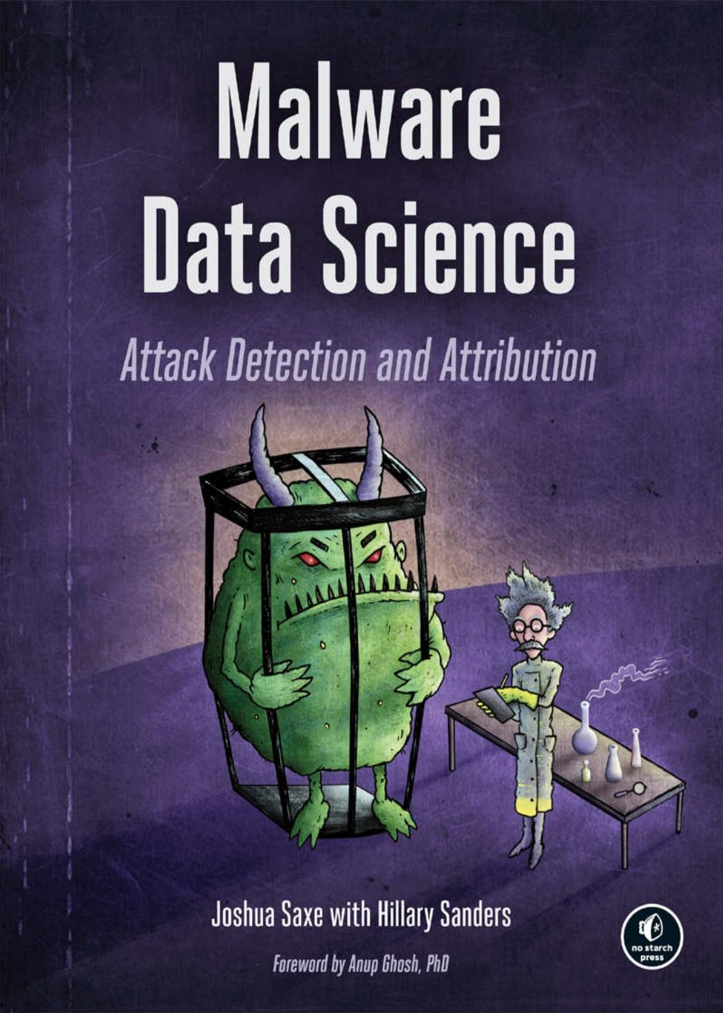 Malware Data Science: Attack Detection and Attribution by Joshua Saxe; Hillary Sanders