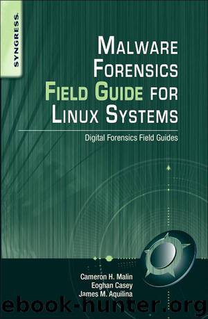 Malware Forensics Field Guide for Linux Systems by Cameron H. Malin & Eoghan Casey & James M. Aquilina & Curtis W. Rose