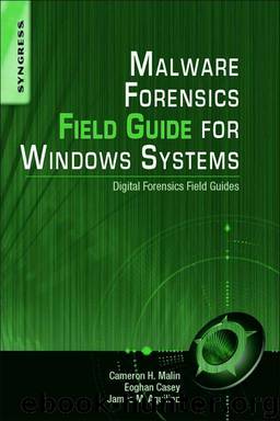 Malware Forensics Field Guide for Windows Systems: Digital Forensics Field Guides by Casey Eoghan;Malin Cameron H.;Aquilina James M