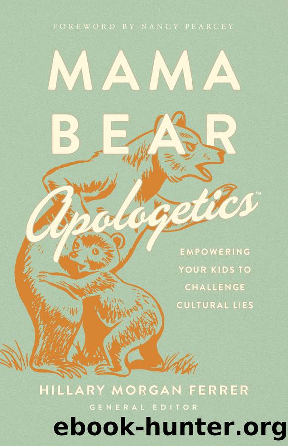Mama Bear Apologeticsâ¢: Empowering Your Kids to Challenge Cultural Lies by Hillary Morgan Ferrer