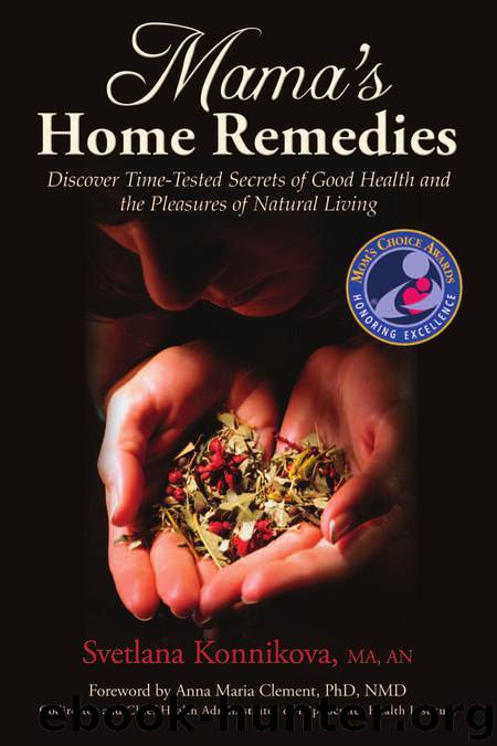 Mama's Home Remedies: Discover Time-Tested Secrets of Good Health and the Pleasures of Natural Living by Svetlana Konnikova & Anna Maria Clement