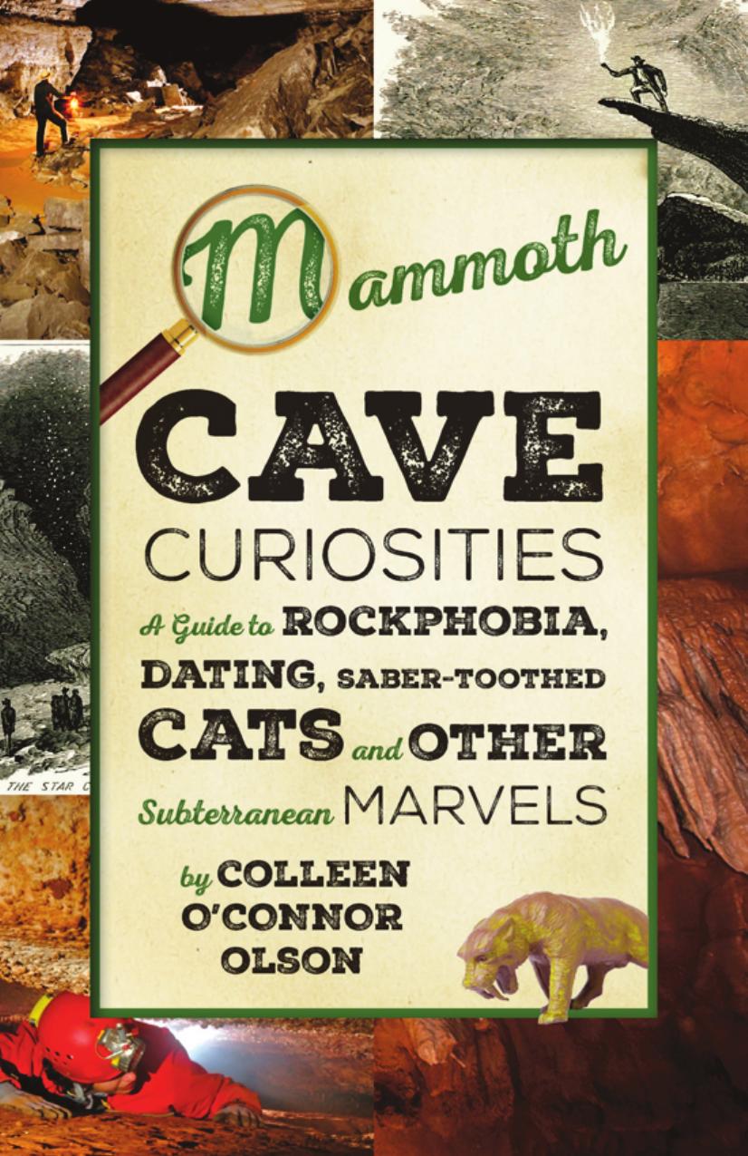 Mammoth Cave Curiosities: A Guide to Rockphobia, Dating, Saber-toothed Cats, and Other Subterranean Marvels by Colleen O’Connor Olson