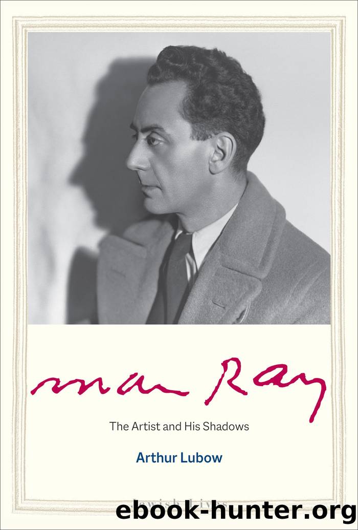 Man Ray: The Artist and His Shadows by Arthur Lubow