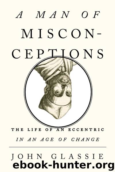 Man of Misconceptions : The Life of an Eccentric in an Age of Change (9781101597033) by Glassie John