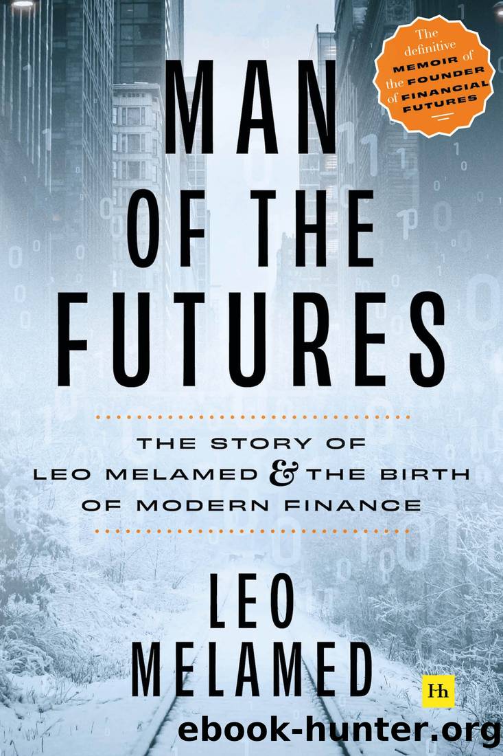 Man of the Futures: The Story of Leo Melamed and the Birth of Modern Finance by Leo Melamed