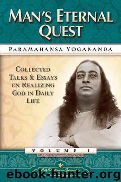 Man’s Eternal Quest: Collected Talks and Essays on Realizing God in Daily Life – Volume 1 by Paramahansa Yogananda
