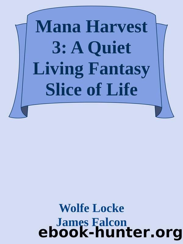 Mana Harvest 3: A Quiet Living Fantasy Slice of Life (Sword to Ploughshare Saga) by Wolfe Locke & James Falcon