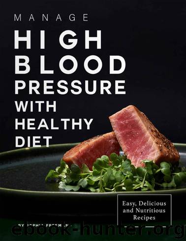 Manage High Blood Pressure with Healthy Diet: Easy, Delicious and Nutritious Recipes by Sophia Freeman